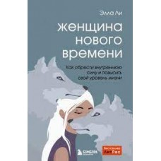 Женщина нового времени. Как обрести внутреннюю силу и повысить свой уровень жизни. Элла Ли